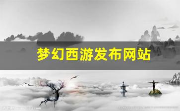 刚开一：梦幻西游发布网站(梦幻西游发布时间)