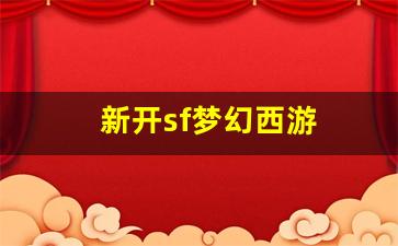 新开sf梦幻西游(全新梦幻西游sf)