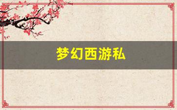 梦幻西游私(梦幻西游私sf发布网) (2)