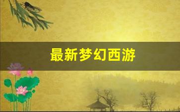 <strong>最新梦幻西游(最新梦幻西游小说) (2)</strong>