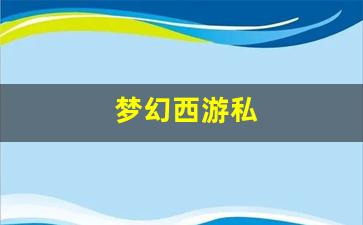 <strong>梦幻西游私(梦幻西游私sf网站) (3)</strong>