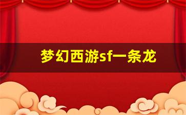 <strong>梦幻西游sf一条龙(梦幻西游一条龙什么意思) (5)</strong>